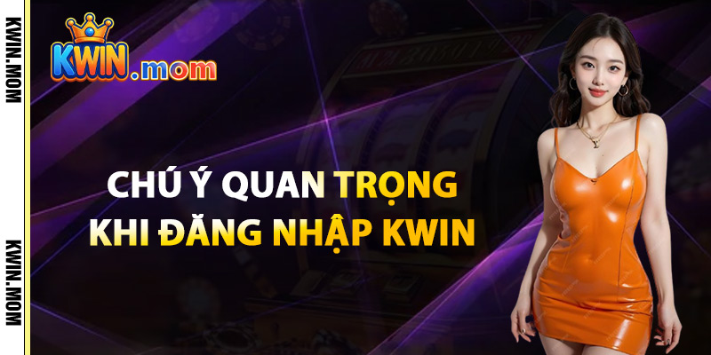 Đăng Nhập Kwin – Truy Cập Link Chuẩn An Toàn Tuyệt Đối 4 Chú Ý Quan Trọng Khi Đăng Nhập Kwin