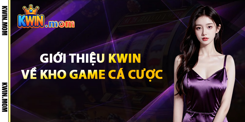 Giới Thiệu Kwin Về Kho Game Cá Cược