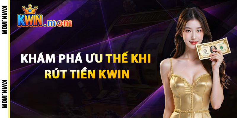Rút Tiền Kwin – Xử Lý Với Tốc Độ Vượt Trội Bảo Mật Tối Đa 4 Khám Phá Ưu Thế Khi Rút Tiền Kwin