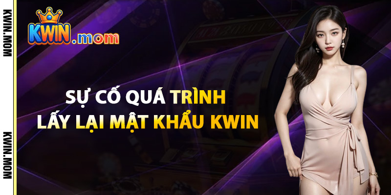 Sự Cố Trong Quá Trình Lấy Lại Mật Khẩu Kwin