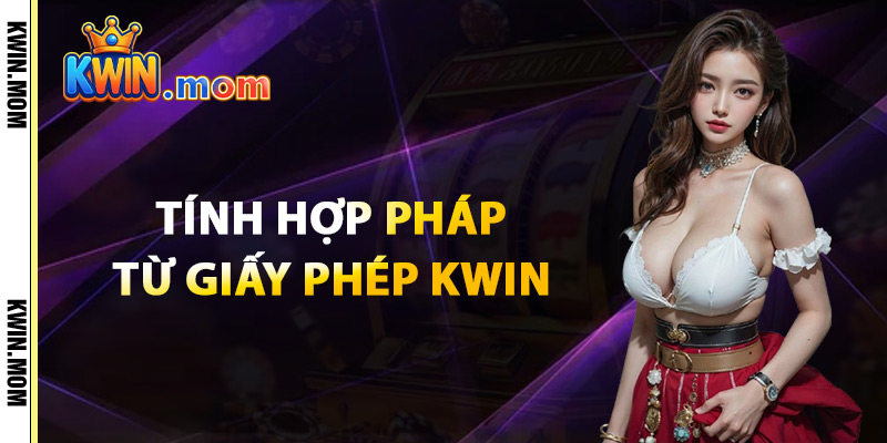 Tính Hợp Pháp Từ Giấy Phép Kwin