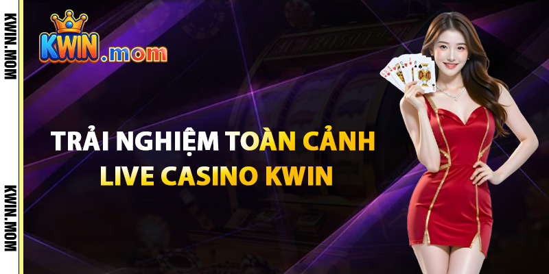 Live Casino Kwin – Đắm Chìm Trong Không Khí Sòng Bài Online 1 Trải Nghiệm Toàn Cảnh Live Casino Kwin